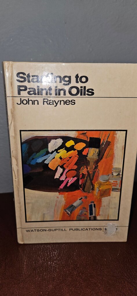 Starting to Paint in Oils by John Raynes